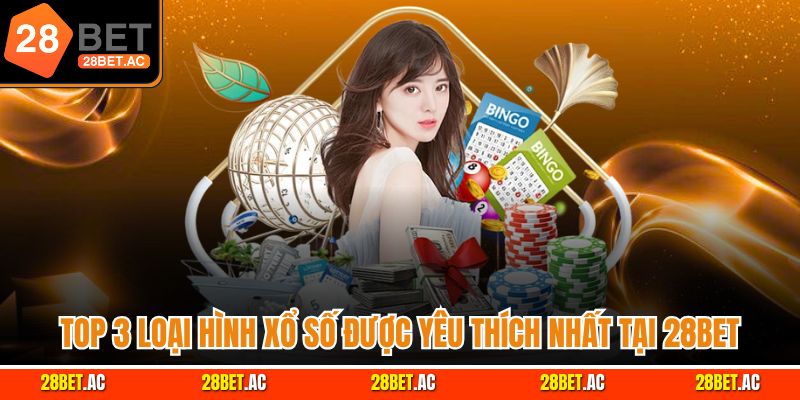 Top 3 loại hình xổ số được yêu thích nhất tại 28bet